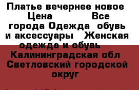 Платье вечернее новое › Цена ­ 3 000 - Все города Одежда, обувь и аксессуары » Женская одежда и обувь   . Калининградская обл.,Светловский городской округ 